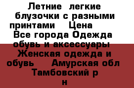 Летние, легкие блузочки с разными принтами  › Цена ­ 300 - Все города Одежда, обувь и аксессуары » Женская одежда и обувь   . Амурская обл.,Тамбовский р-н